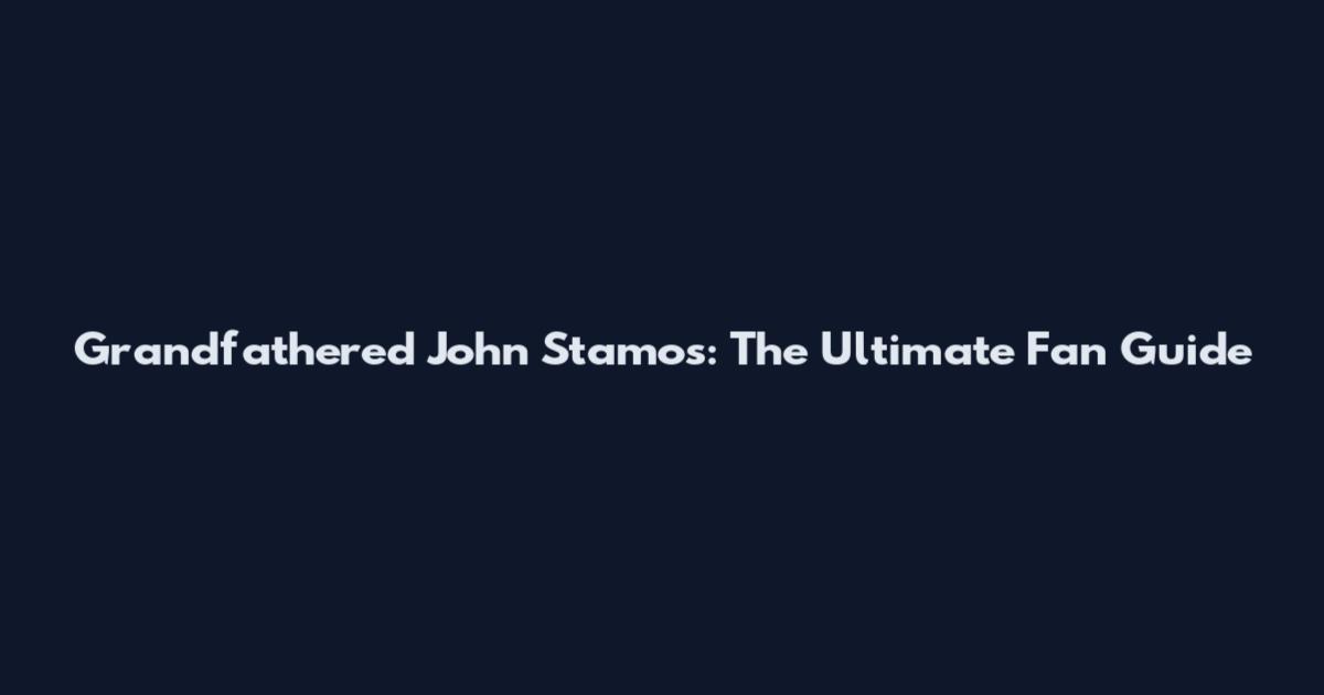Grandfathered John Stamos: The Ultimate Fan Guide