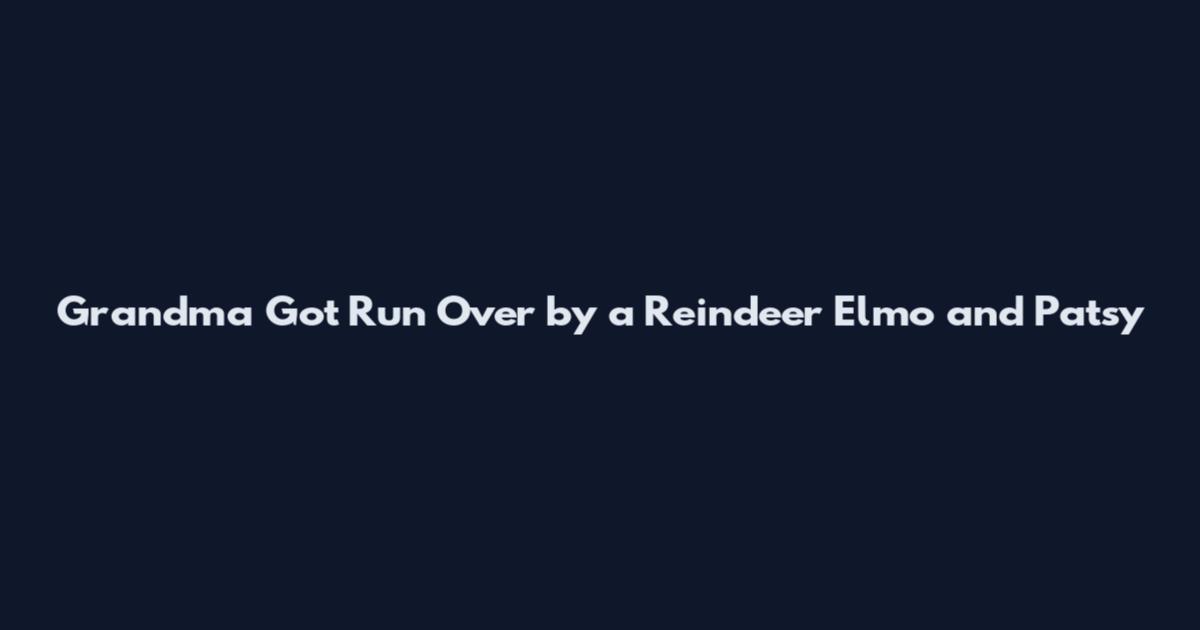 Grandma Got Run Over by a Reindeer Elmo and Patsy