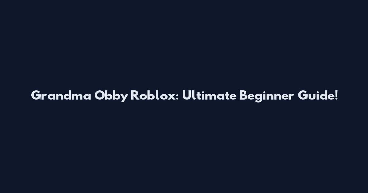 Grandma Obby Roblox: Ultimate Beginner Guide!