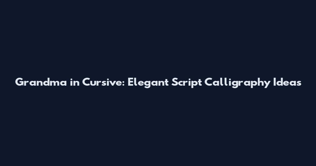 Grandma in Cursive: Elegant Script Calligraphy Ideas