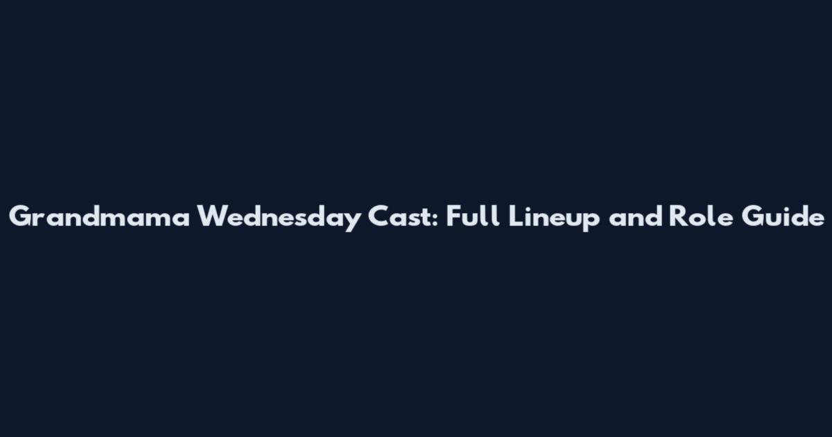 Grandmama Wednesday Cast: Full Lineup and Role Guide