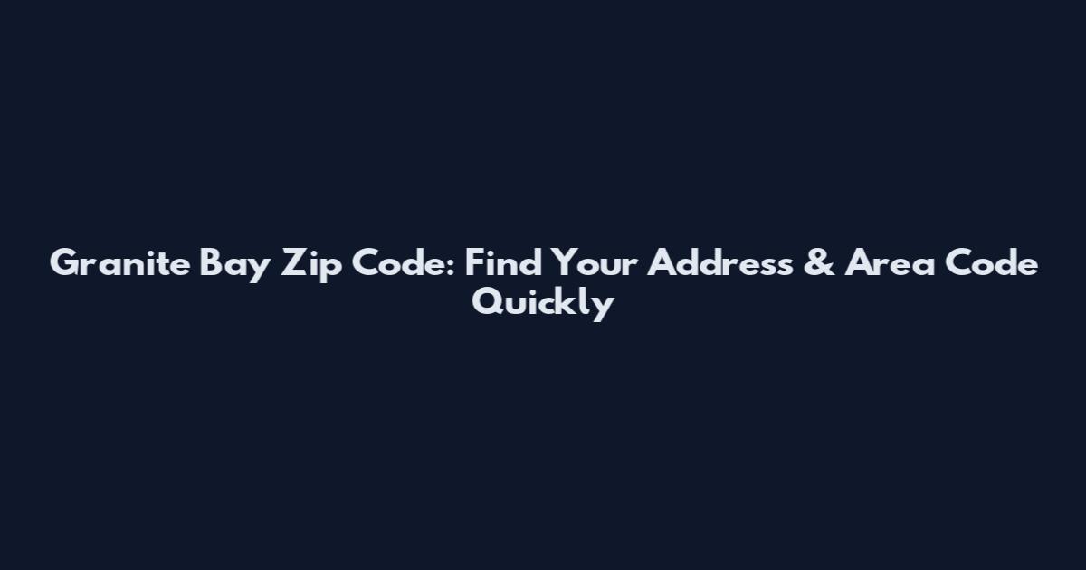Granite Bay Zip Code: Find Your Address & Area Code Quickly