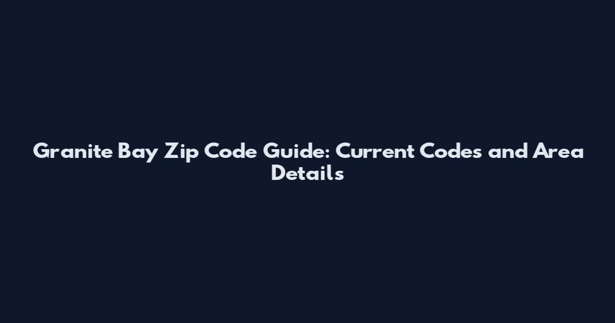 Granite Bay Zip Code Guide: Current Codes and Area Details