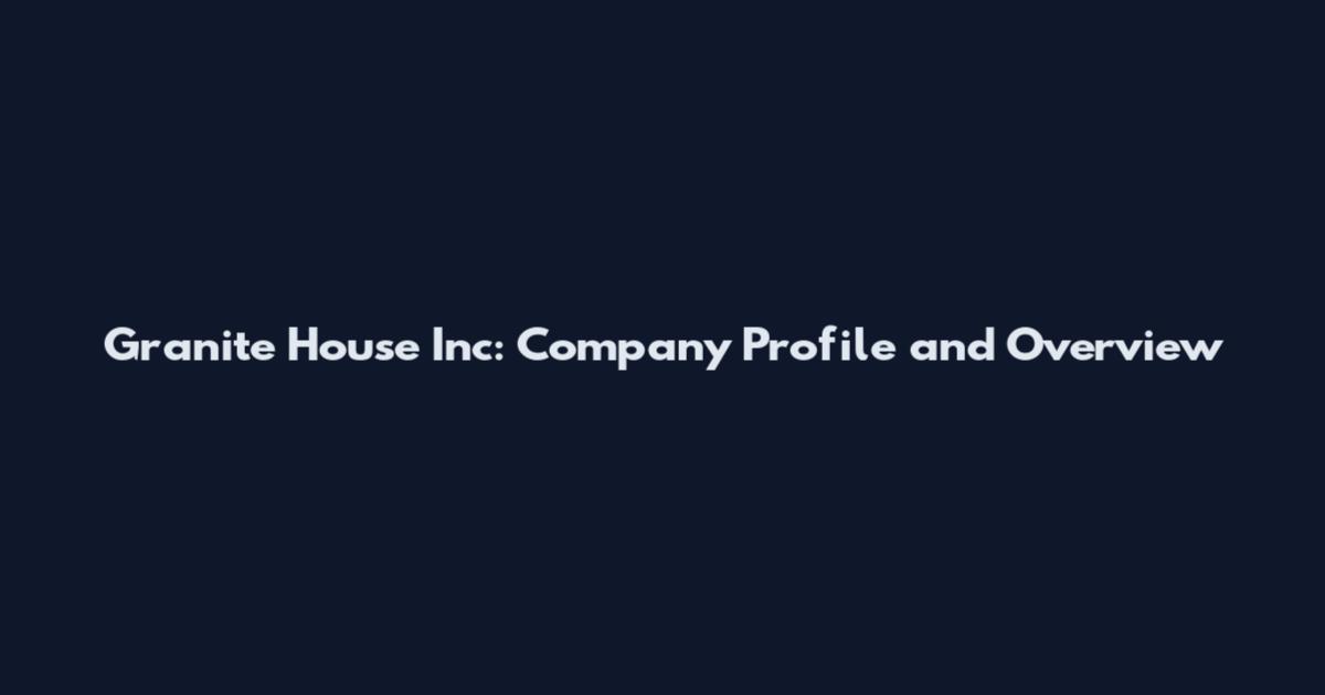 Granite House Inc: Company Profile and Overview