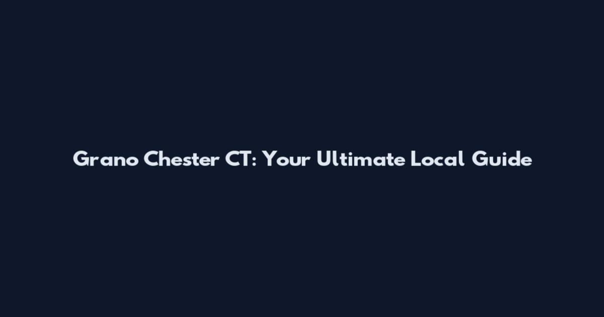 Grano Chester CT: Your Ultimate Local Guide