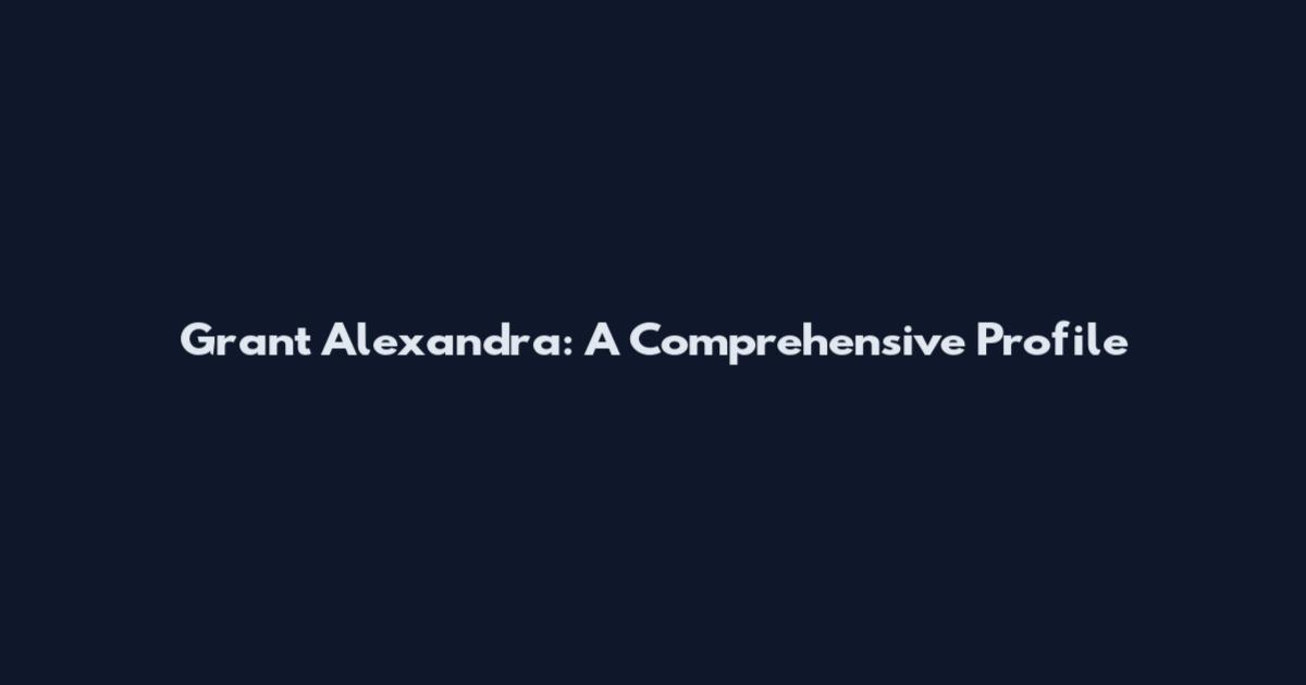 Grant Alexandra: A Comprehensive Profile