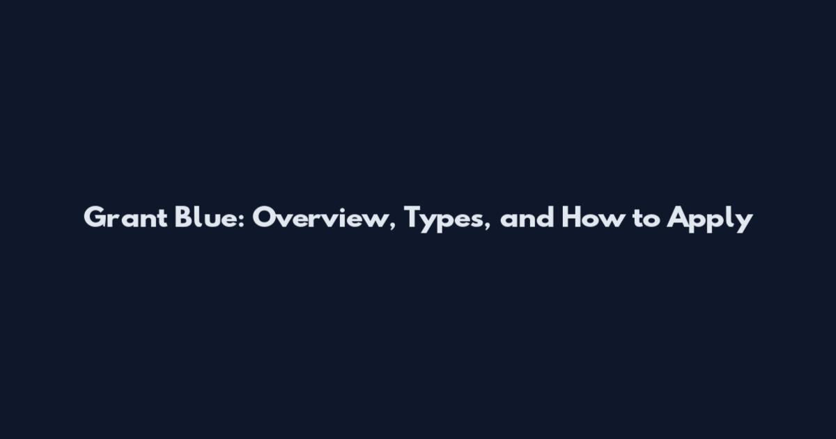 Grant Blue: Overview, Types, and How to Apply