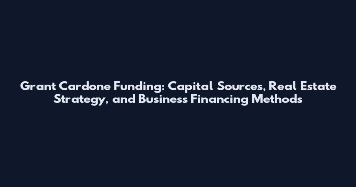 Grant Cardone Funding: Capital Sources, Real Estate Strategy, and Business Financing Methods