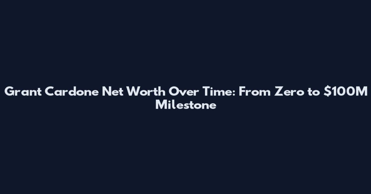 Grant Cardone Net Worth Over Time: From Zero to $100M Milestone