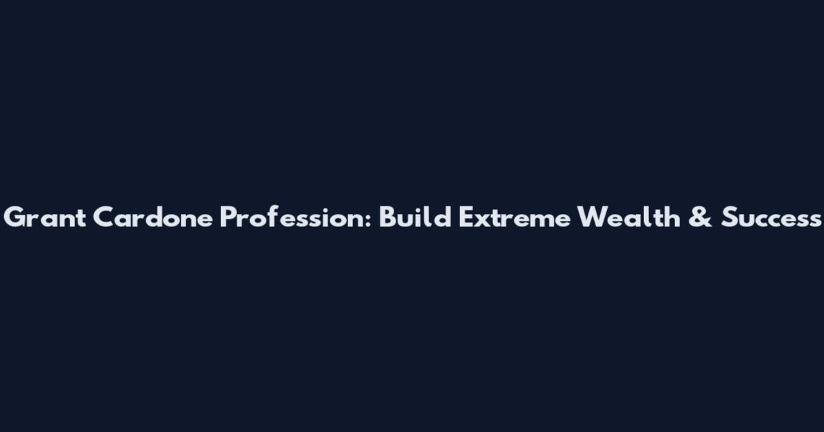 Grant Cardone Profession: Build Extreme Wealth & Success
