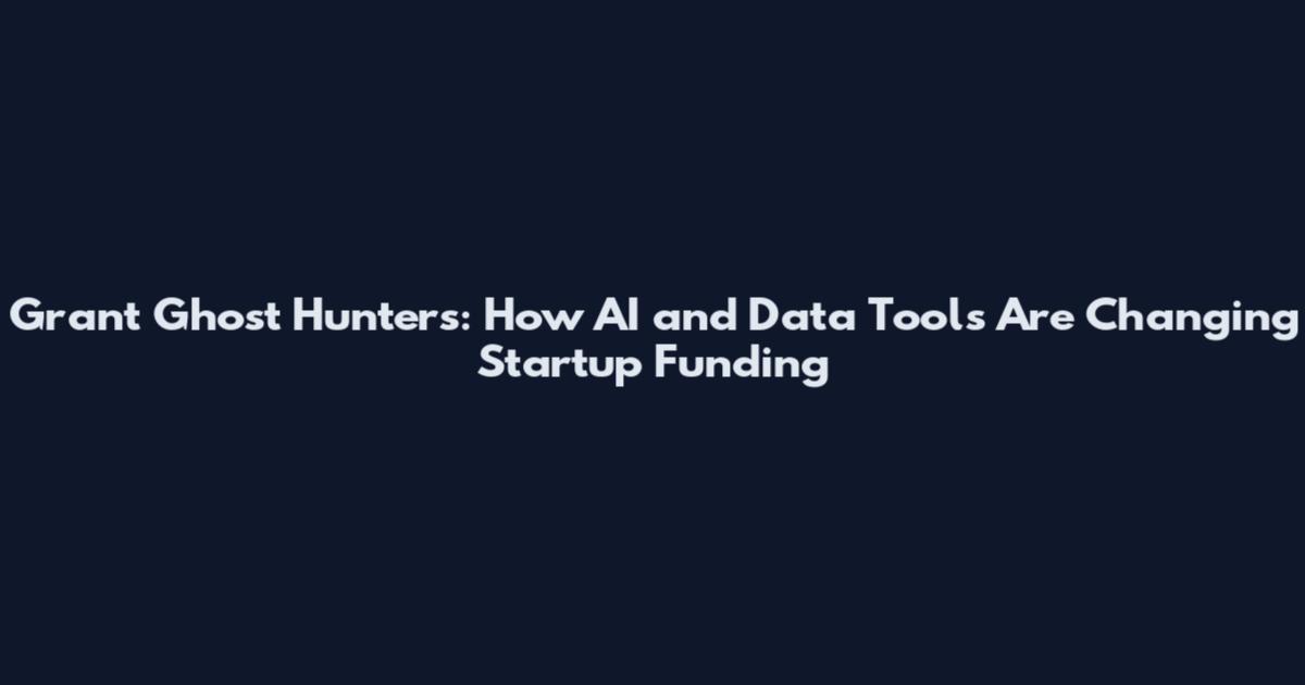 Grant Ghost Hunters: How AI and Data Tools Are Changing Startup Funding