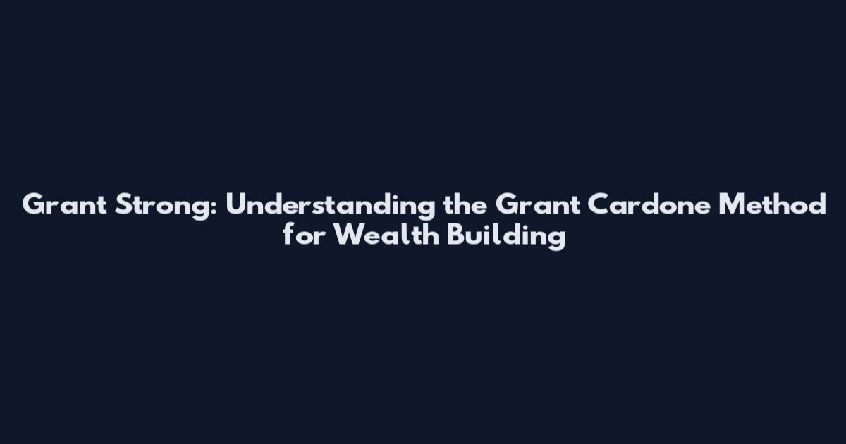 Grant Strong: Understanding the Grant Cardone Method for Wealth Building