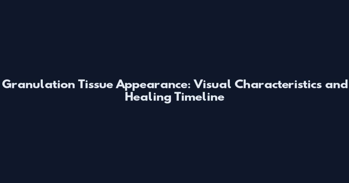 Granulation Tissue Appearance: Visual Characteristics and Healing Timeline