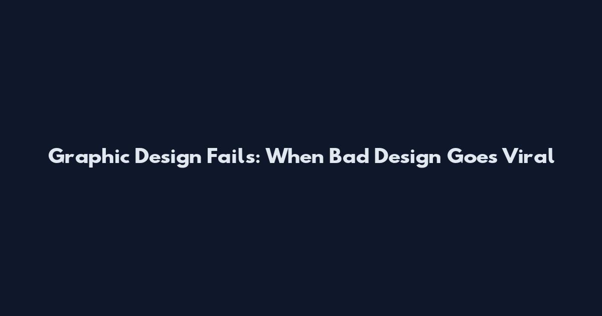 Graphic Design Fails: When Bad Design Goes Viral