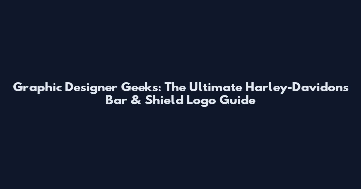 Graphic Designer Geeks: The Ultimate Harley-Davidons Bar & Shield Logo Guide