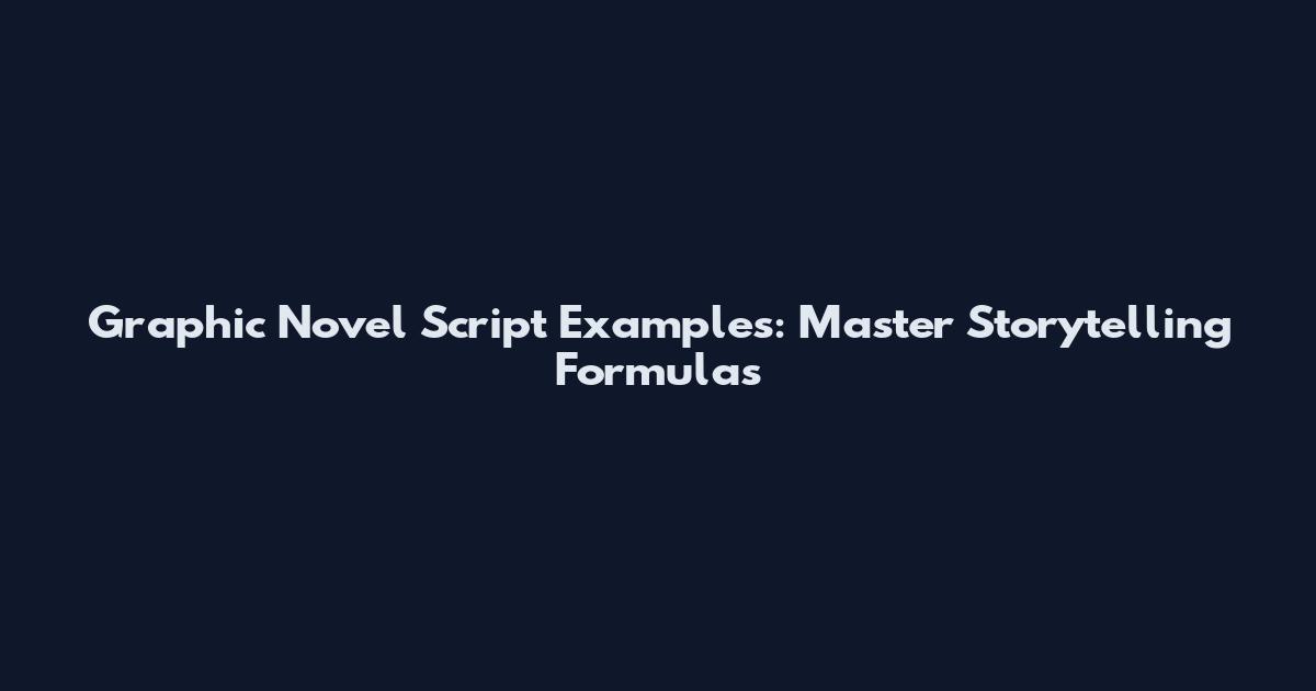 Graphic Novel Script Examples: Master Storytelling Formulas