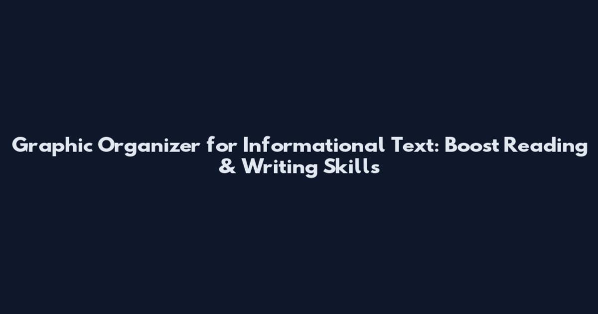 Graphic Organizer for Informational Text: Boost Reading & Writing Skills