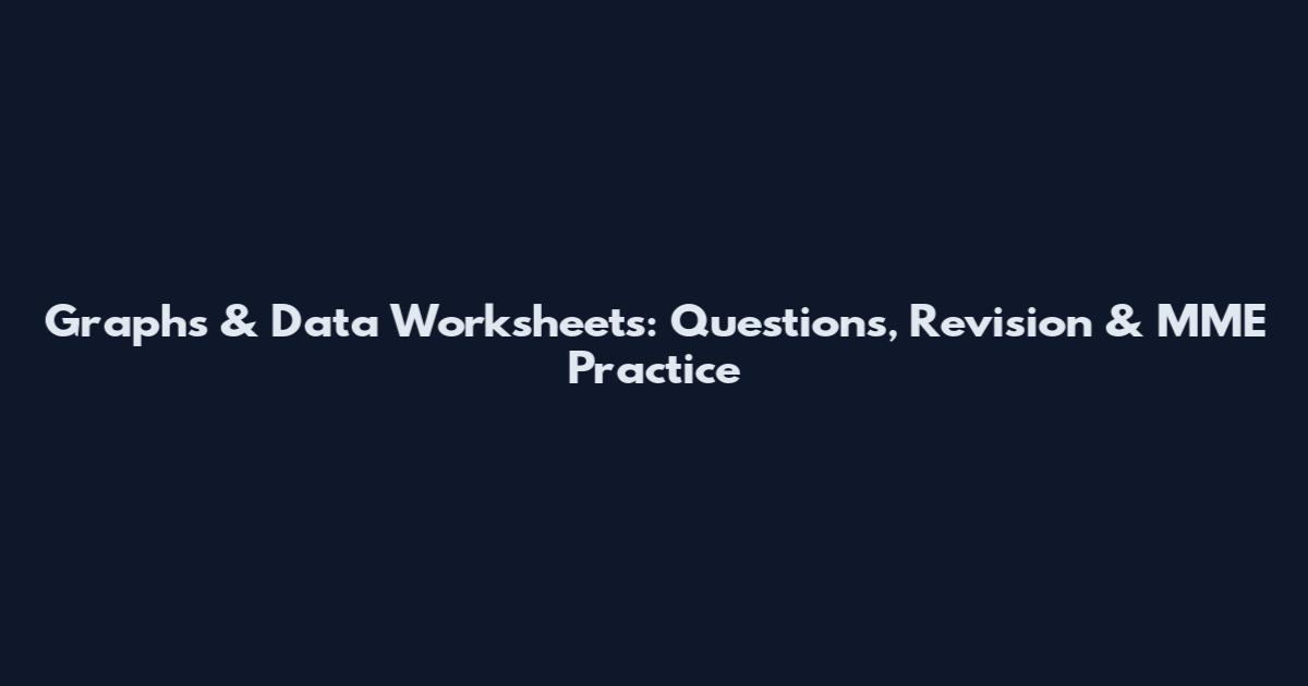 Graphs & Data Worksheets: Questions, Revision & MME Practice