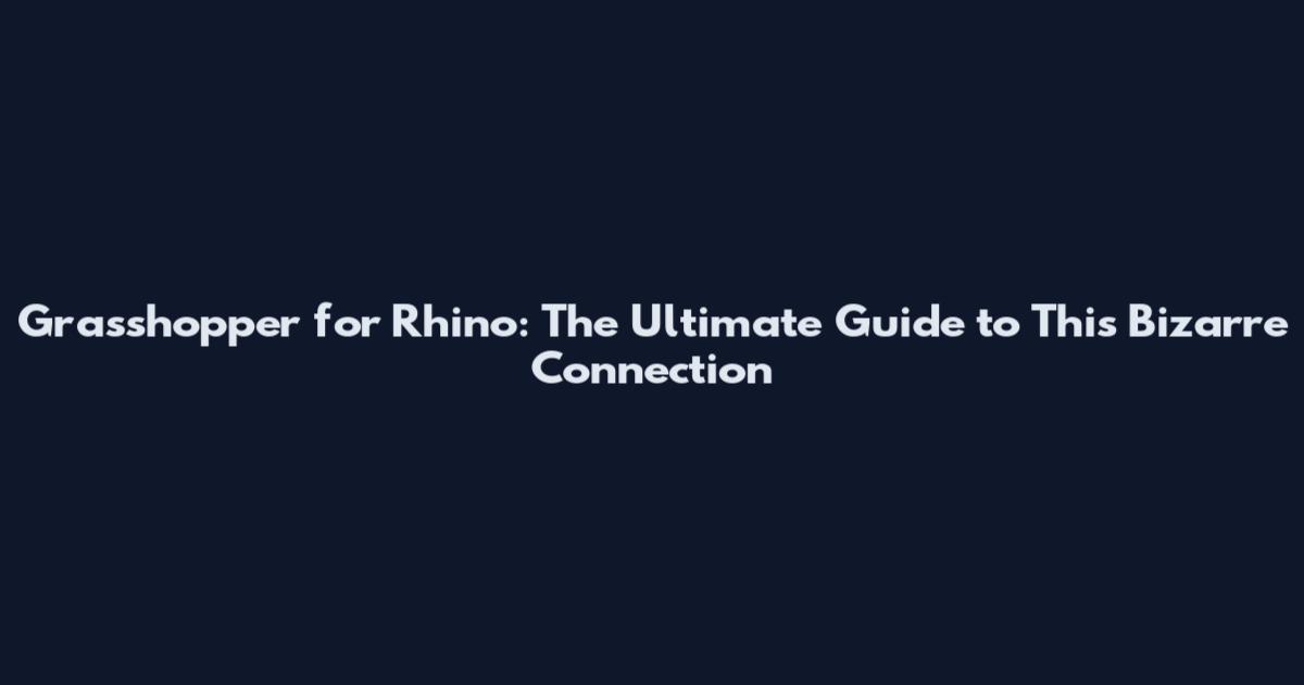 Grasshopper for Rhino: The Ultimate Guide to This Bizarre Connection