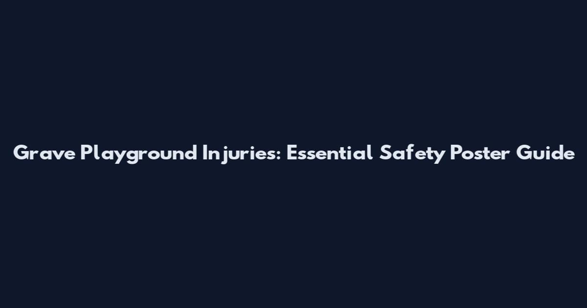 Grave Playground Injuries: Essential Safety Poster Guide