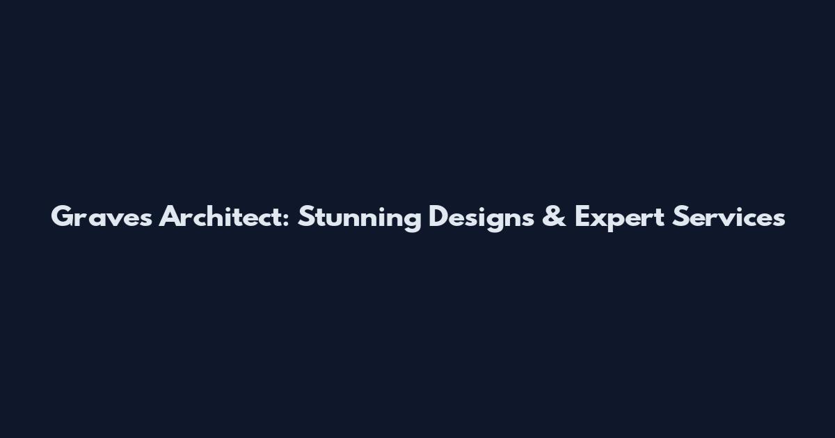 Graves Architect: Stunning Designs & Expert Services