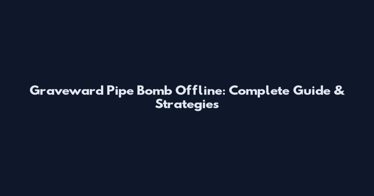 Graveward Pipe Bomb Offline: Complete Guide & Strategies