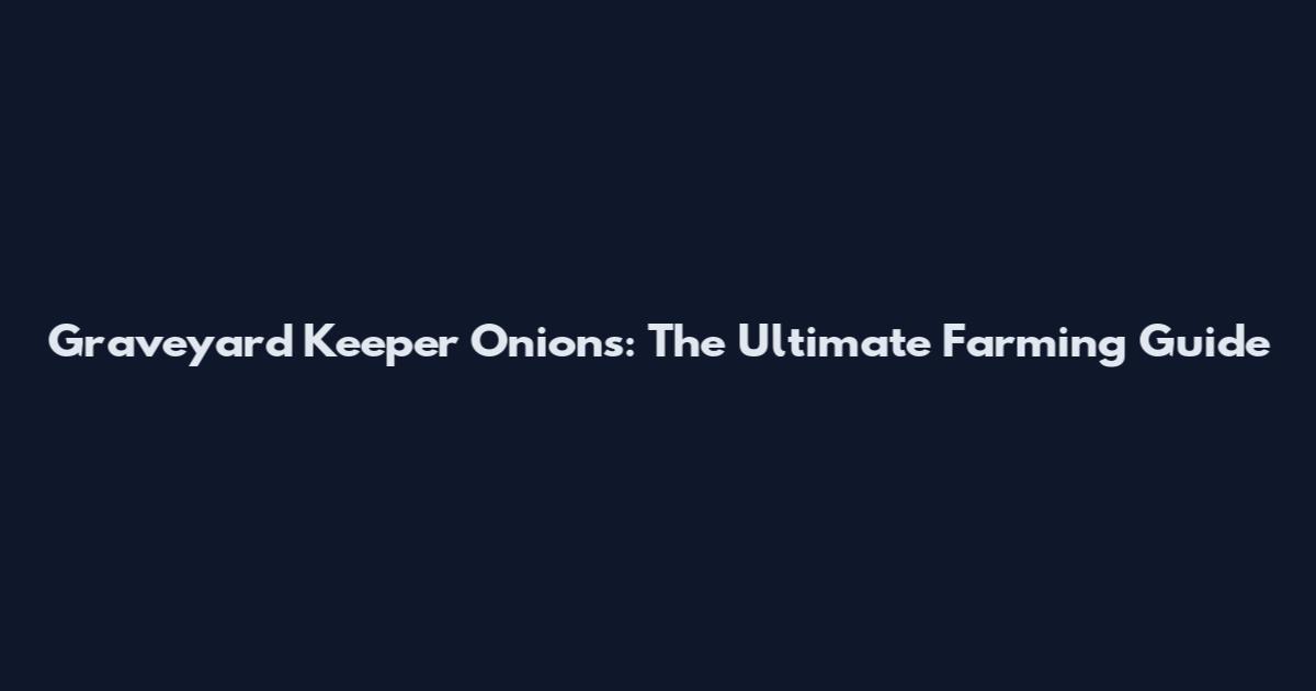 Graveyard Keeper Onions: The Ultimate Farming Guide