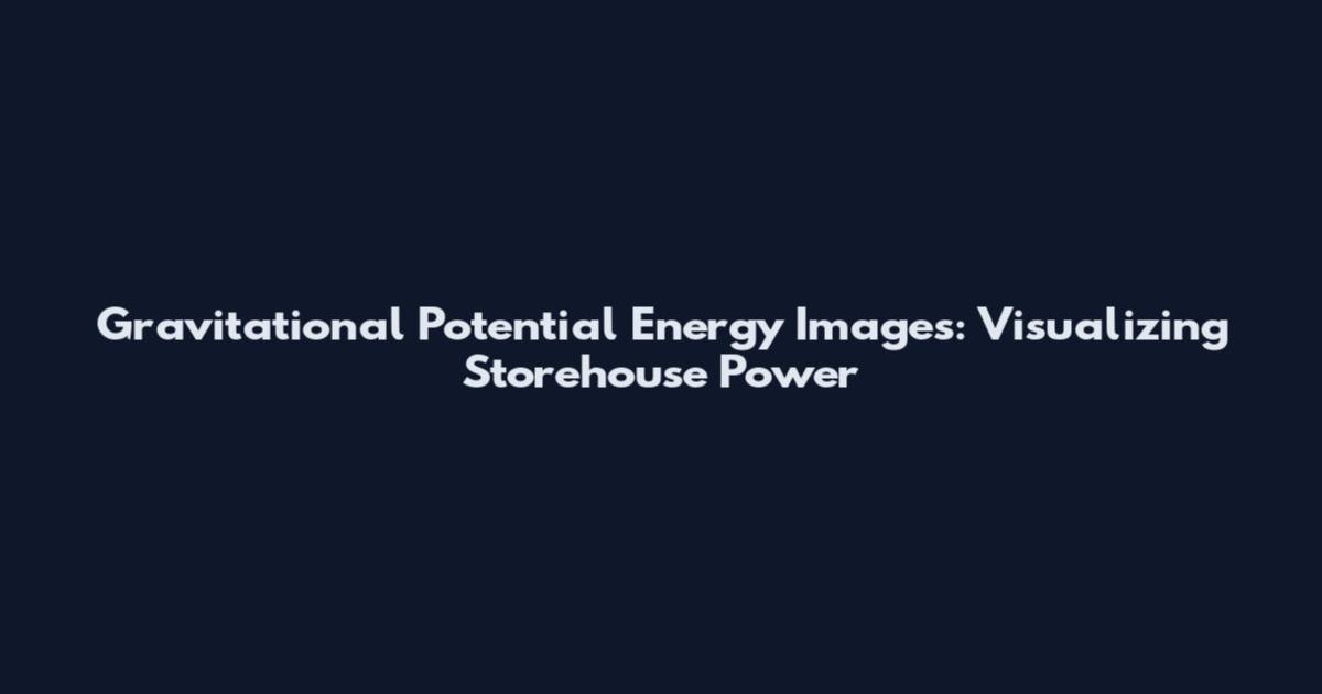 Gravitational Potential Energy Images: Visualizing Storehouse Power