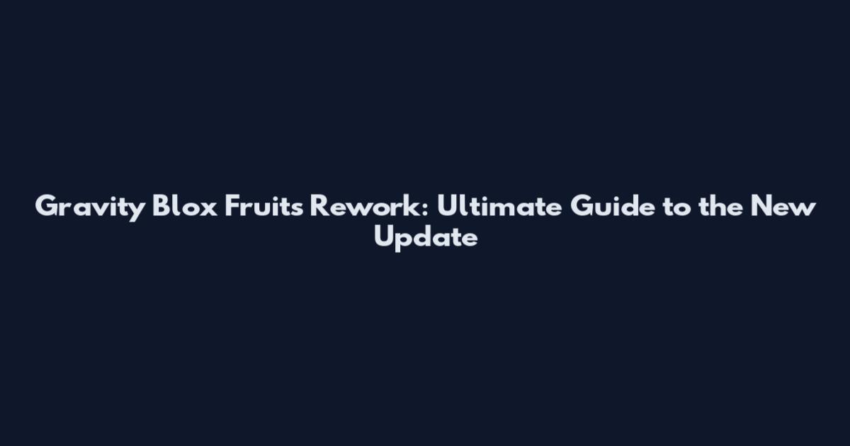 Gravity Blox Fruits Rework: Ultimate Guide to the New Update