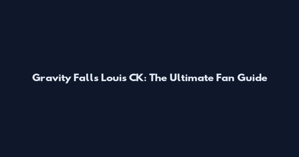Gravity Falls Louis CK: The Ultimate Fan Guide