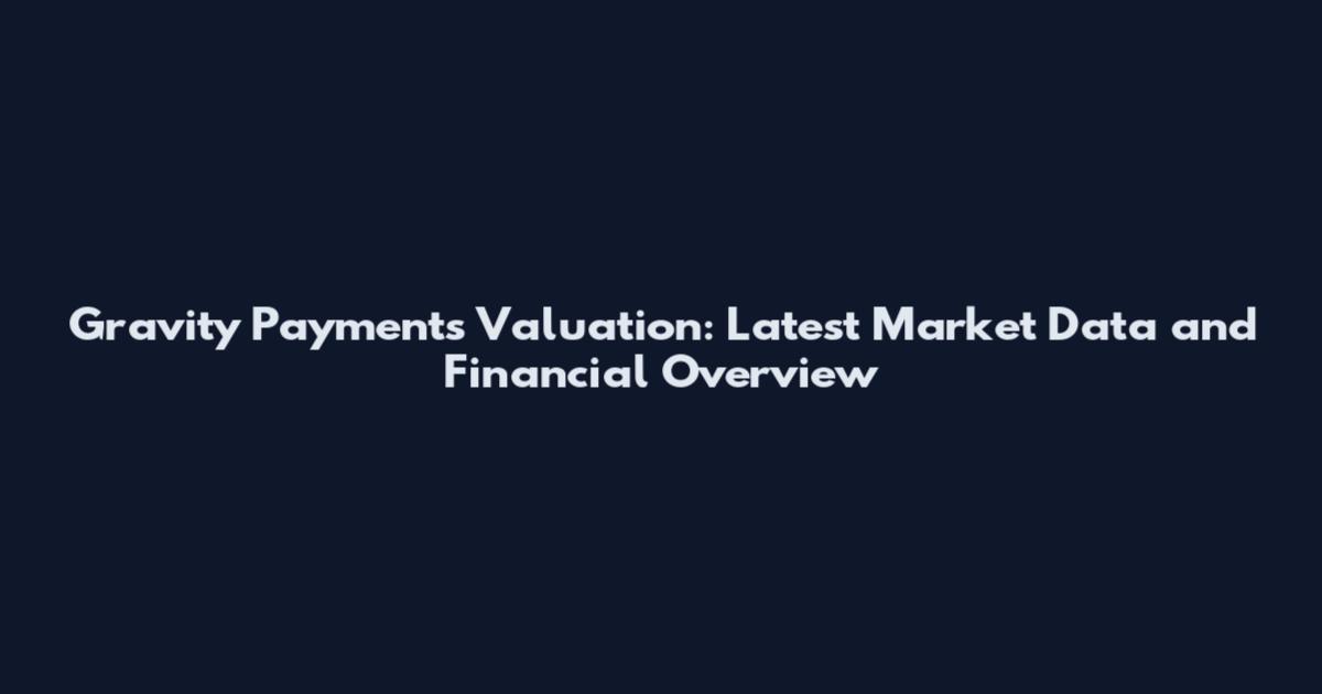 Gravity Payments Valuation: Latest Market Data and Financial Overview