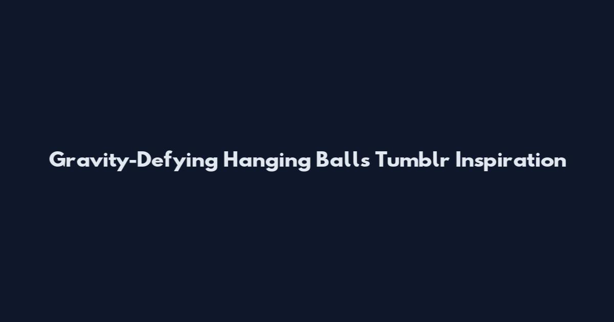 Gravity-Defying Hanging Balls Tumblr Inspiration