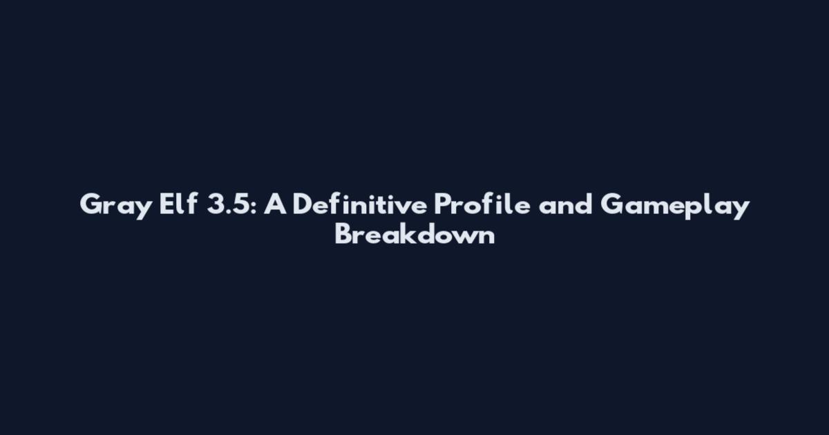 Gray Elf 3.5: A Definitive Profile and Gameplay Breakdown
