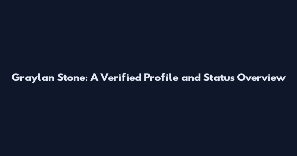 Graylan Stone: A Verified Profile and Status Overview