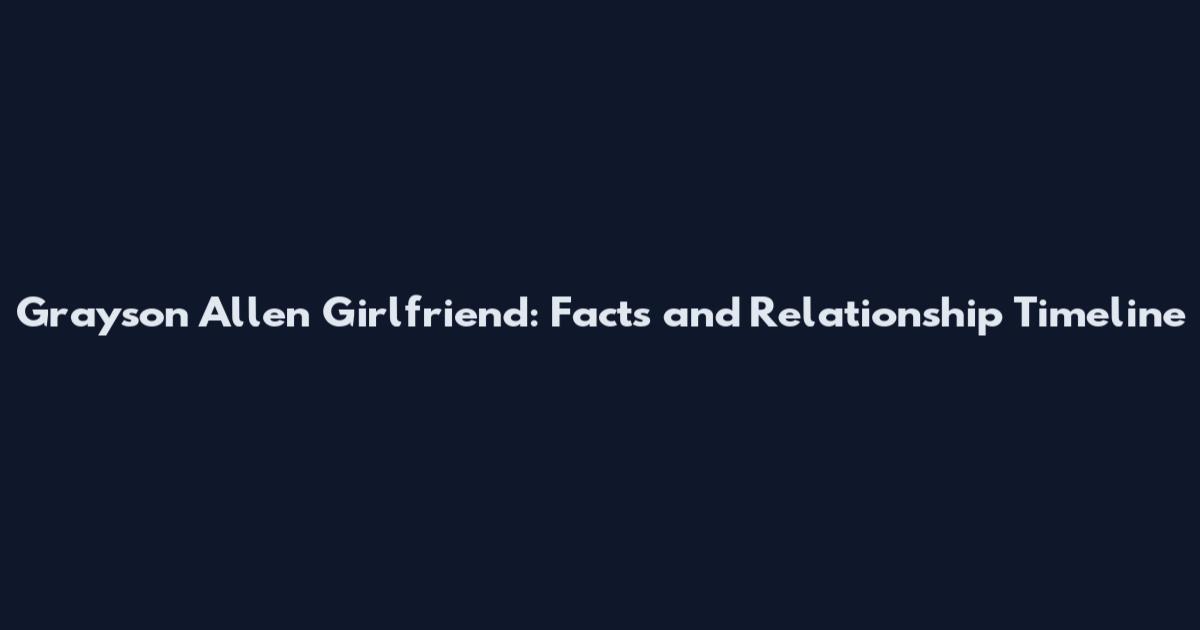 Grayson Allen Girlfriend: Facts and Relationship Timeline