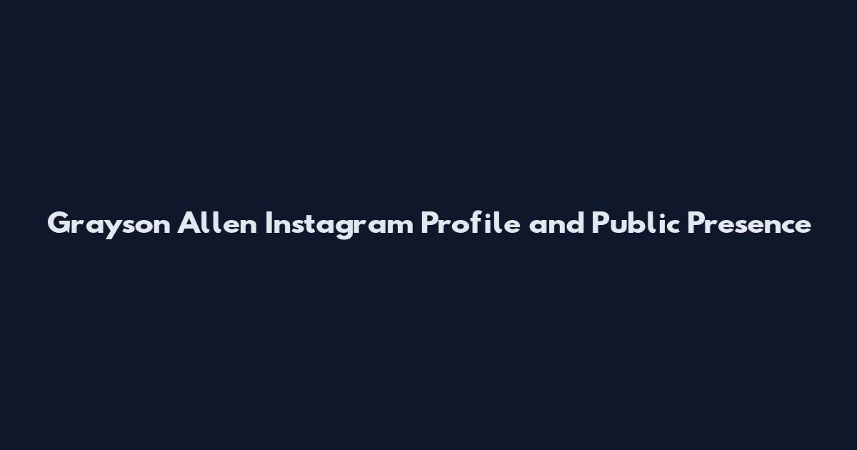 Grayson Allen Instagram Profile and Public Presence