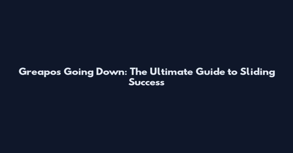 Greapos Going Down: The Ultimate Guide to Sliding Success