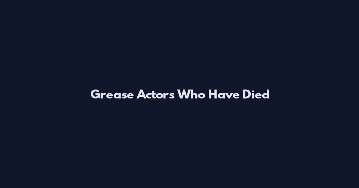 Grease Actors Who Have Died