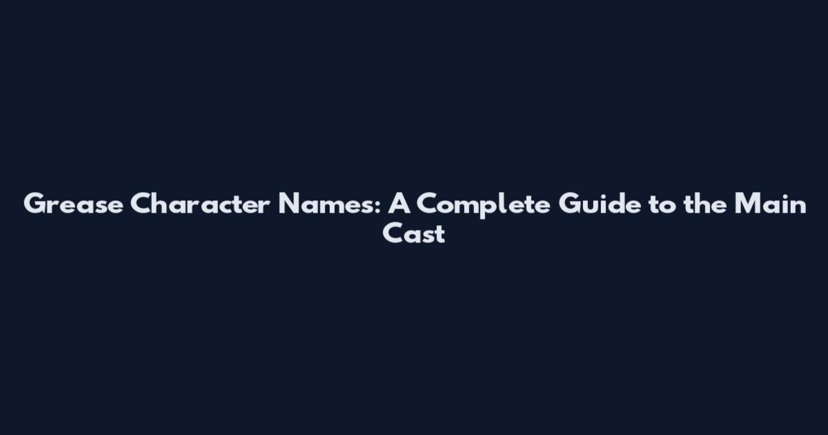 Grease Character Names: A Complete Guide to the Main Cast