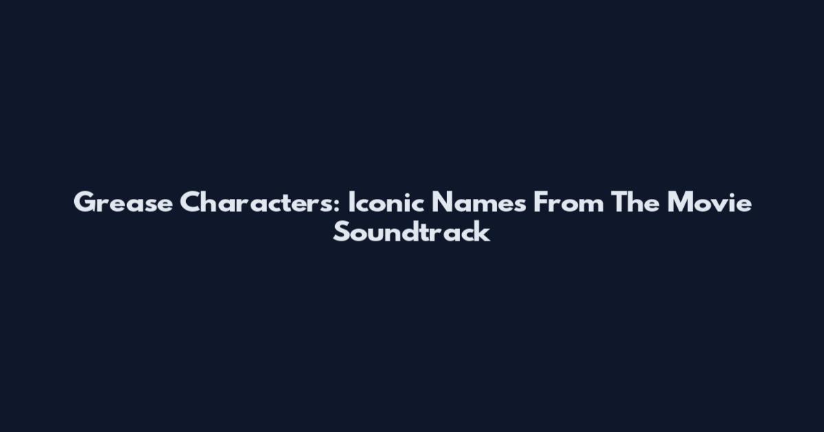 Grease Characters: Iconic Names From The Movie Soundtrack