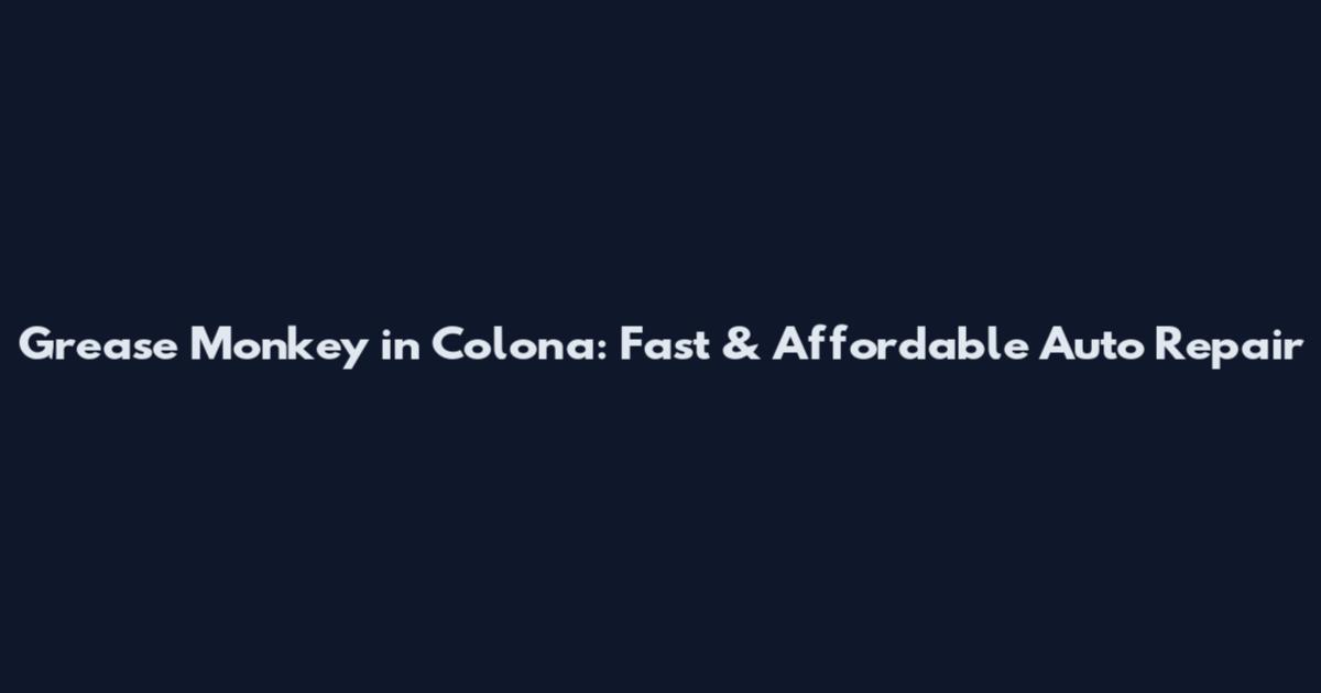 Grease Monkey in Colona: Fast & Affordable Auto Repair