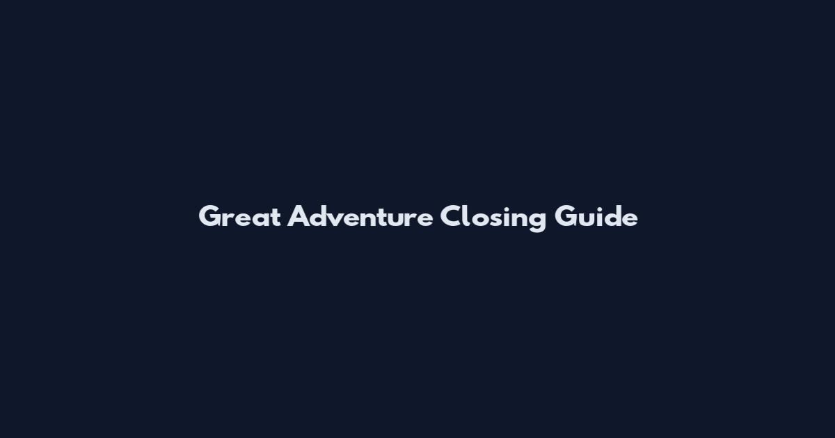 Great Adventure Closing Guide