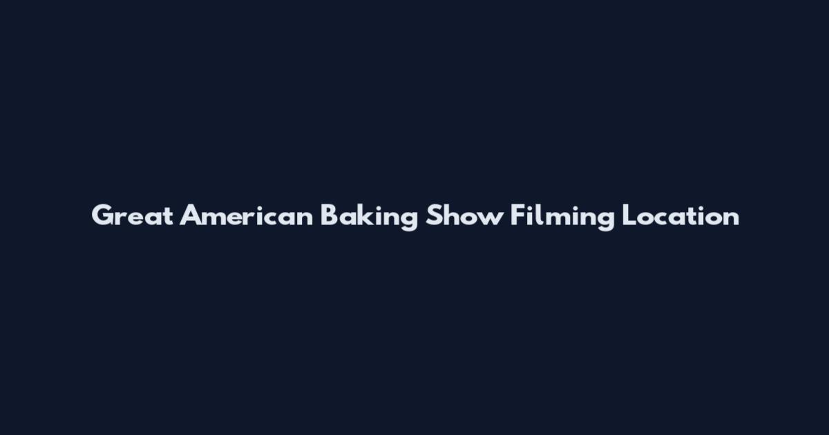 Great American Baking Show Filming Location