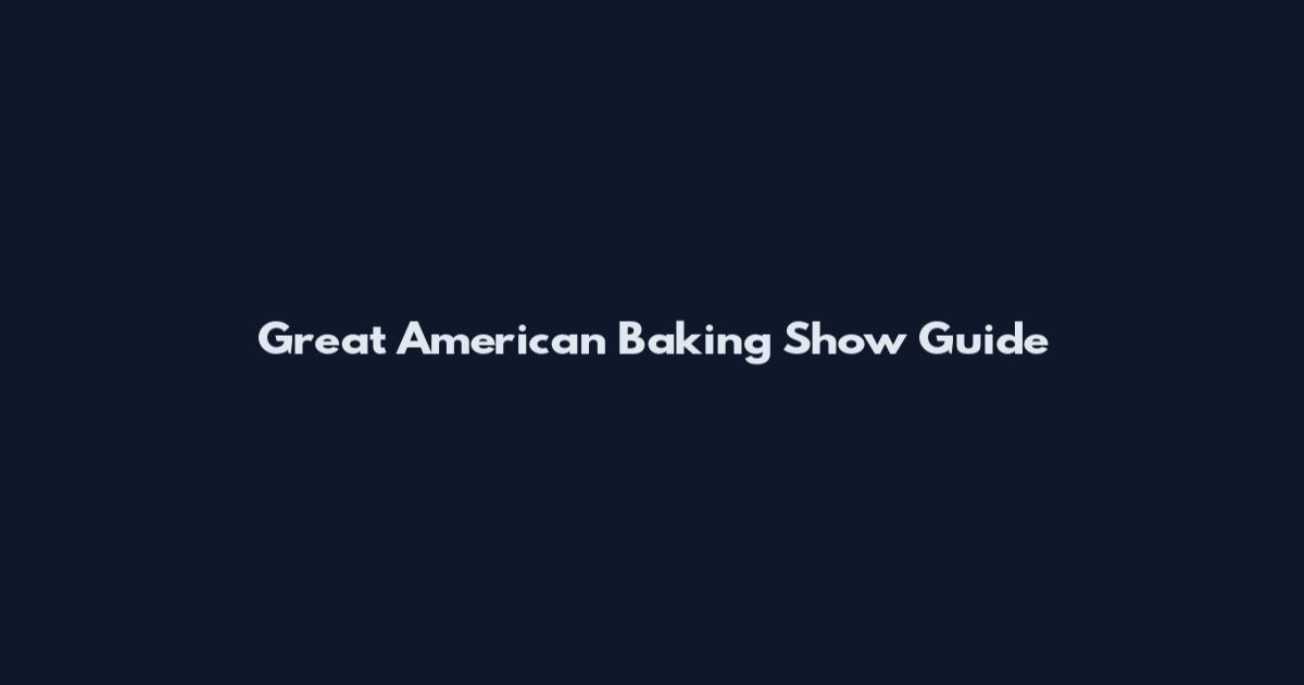 Great American Baking Show Guide