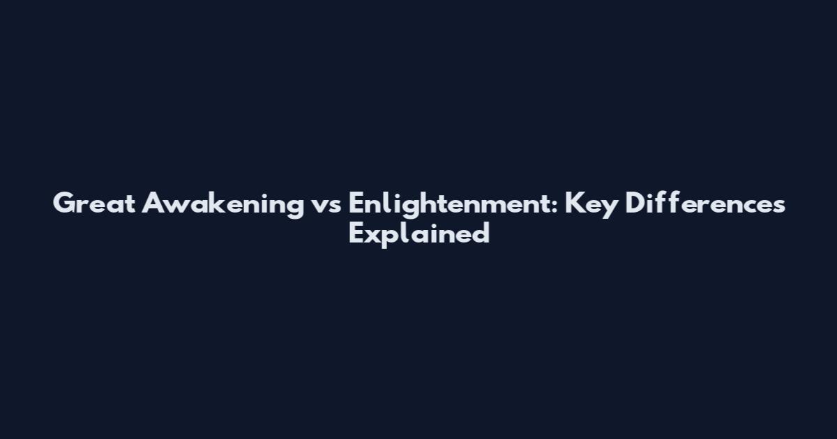 Great Awakening vs Enlightenment: Key Differences Explained