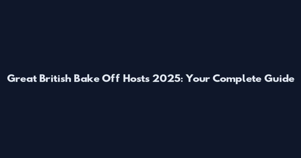 Great British Bake Off Hosts 2025: Your Complete Guide