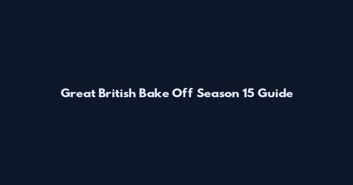 Great British Bake Off Season 15 Guide