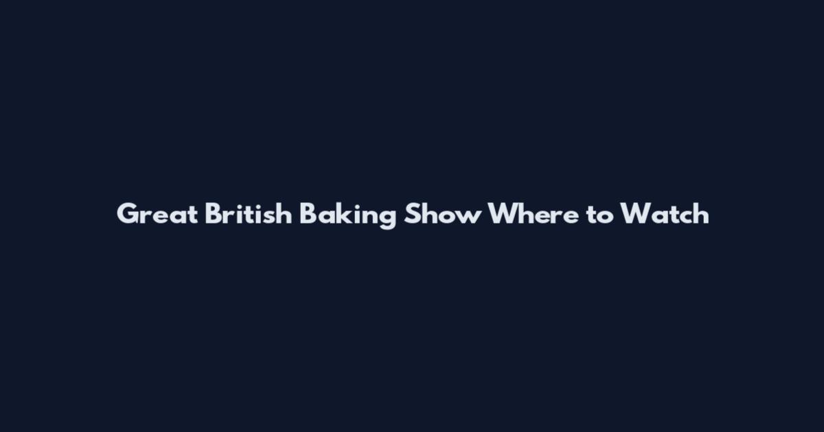 Great British Baking Show Where to Watch