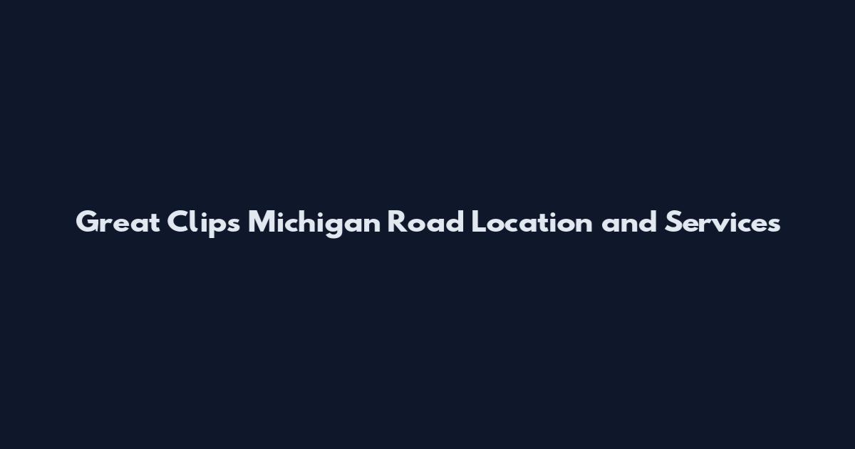 Great Clips Michigan Road Location and Services