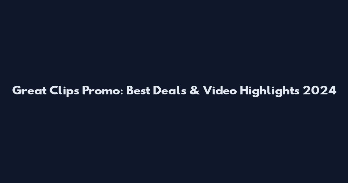 Great Clips Promo: Best Deals & Video Highlights 2024